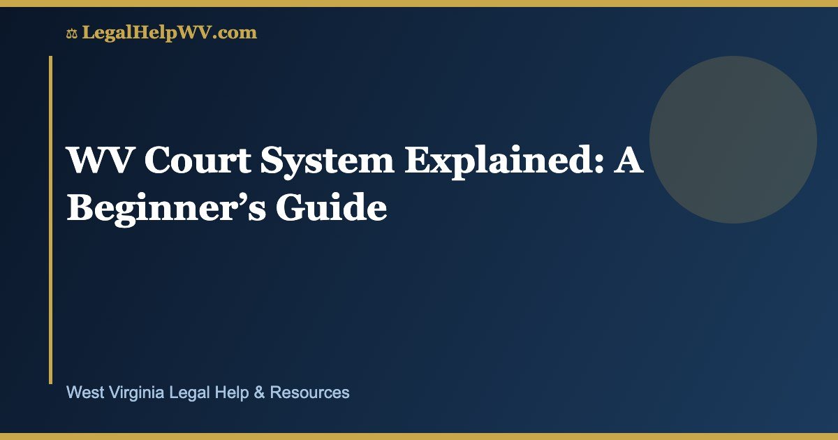 WV Court System Explained: A Beginner’s Guide