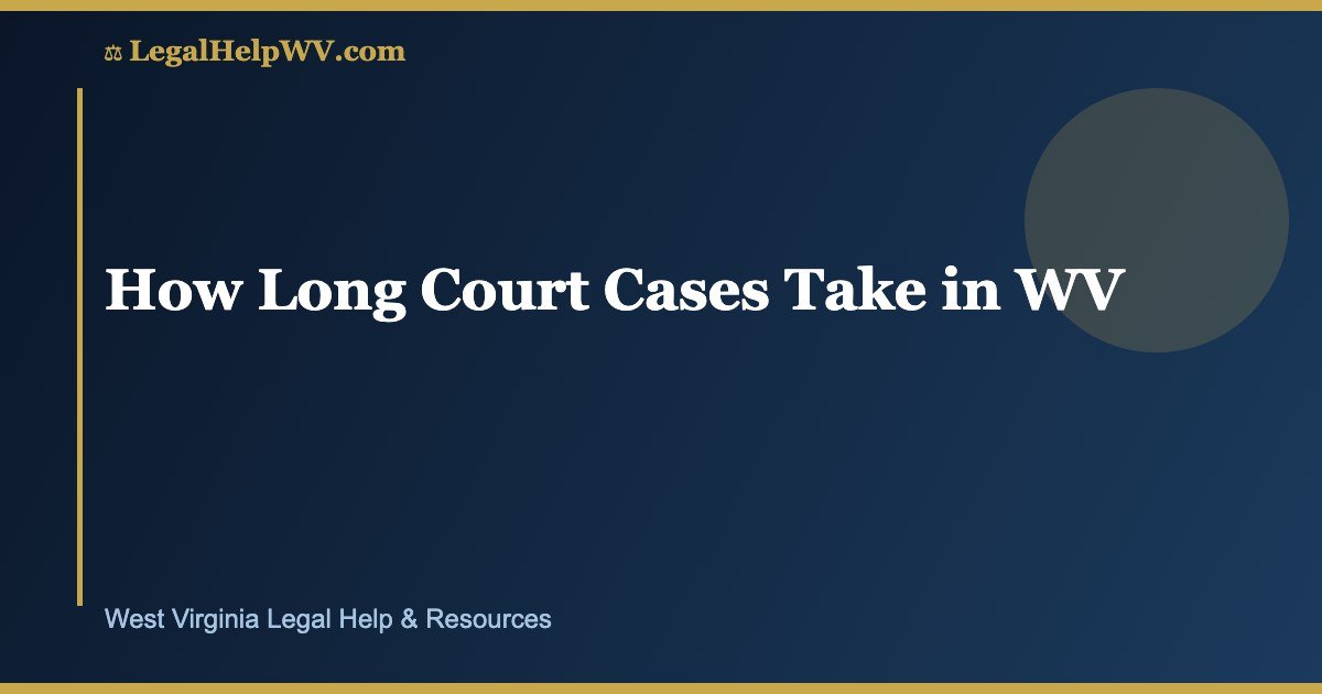 How Long Court Cases Take in WV