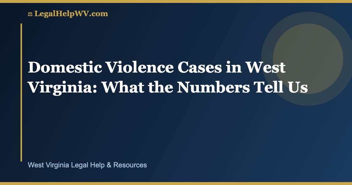 Domestic Violence Cases in West Virginia: What the Numbers Tell Us