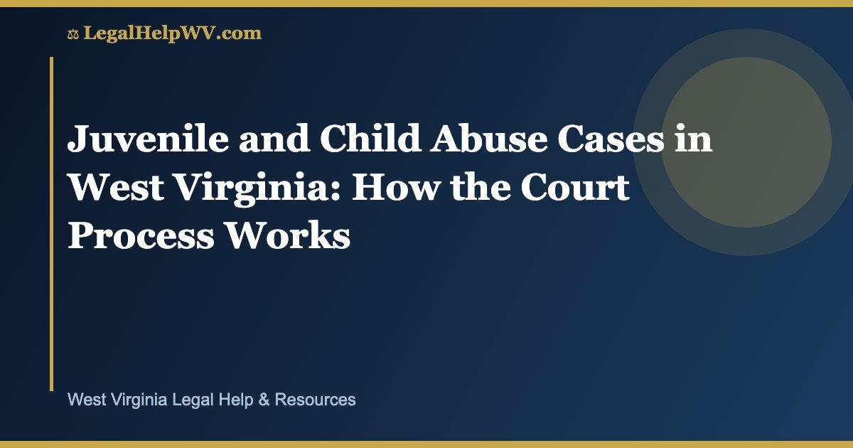 Juvenile and Child Abuse Cases in West Virginia: How the Court Process Works